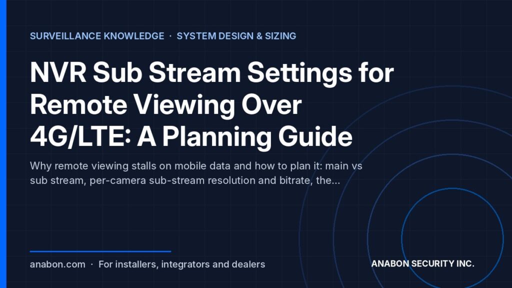 NVR Sub Stream Settings for Remote Viewing Over 4G/LTE: A Planning Guide (Installation Practice & Site Readiness) NVR sub stream settings for remote viewing over 4G/LTE: main vs sub stream, per-camera bitrate, outgoing bandwidth, viewers