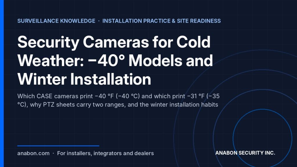 Security Cameras for Cold Weather: −40° Models and Winter Installation (Project & Bid Support) Security cameras for cold weather: −40 °F (−40 °C) rated CASE models and winter installation practices